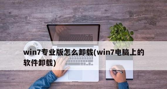 Win7电脑软件卸载方法及步骤（以Win7系统为例，详解如何正确、彻底地卸载电脑上的软件）